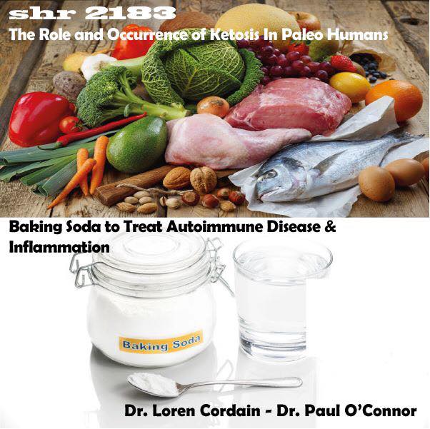 SHR # 2183 :: The Occurrence of and Role of Ketosis in Paleo Humans + Can Baking Soda be Used to Treat Autoimmune Disease and Chronic Inflammation ::