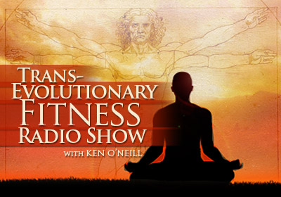 The Trans-Evolutionary Fitness Radio Show with Ken O'Neill
